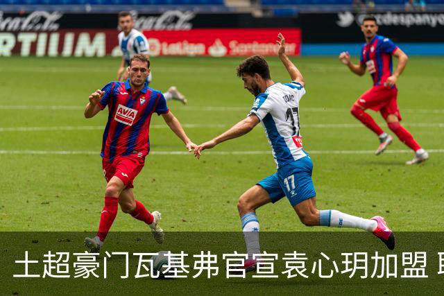 土超豪门瓦基弗官宣袁心玥加盟 职业生涯首次留洋