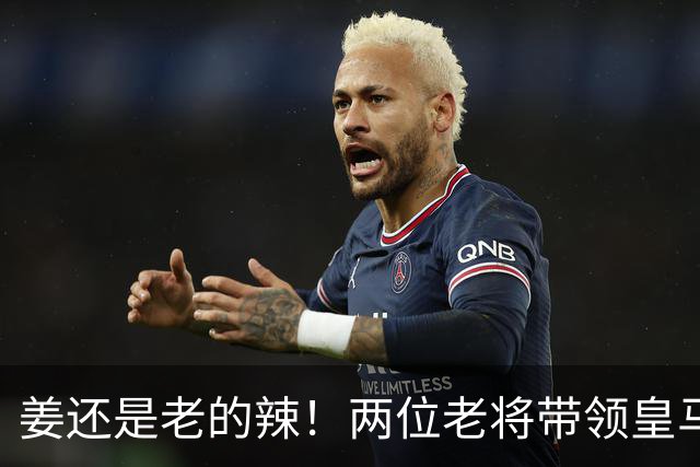 姜还是老的辣！两位老将带领皇马实现大逆转
