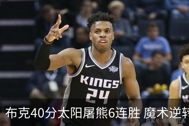 布克40分太阳屠熊6连胜 魔术逆转绿军6连胜