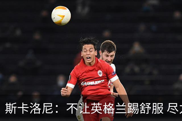 斯卡洛尼：不让英格兰踢舒服 尽力限制凯恩与贝林厄姆