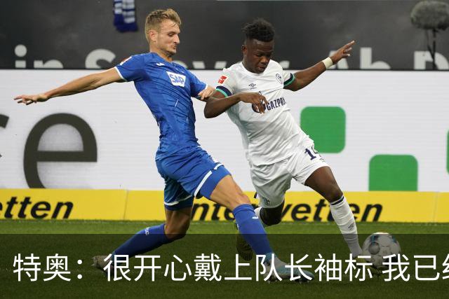 特奥：很开心戴上队长袖标 我已经准备好续约了