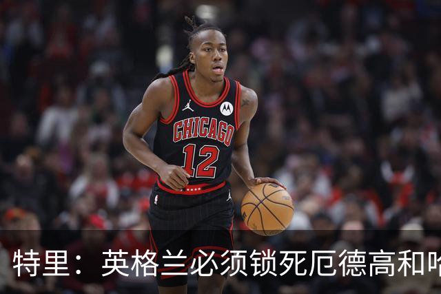 特里：英格兰必须锁死厄德高和哈兰德，这样就有机会赢挪威