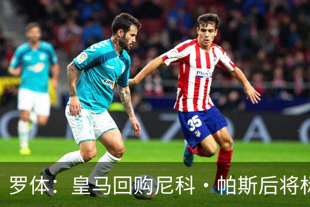 罗体：皇马回购尼科·帕斯后将标价6000万欧，国米有信心达成交易
