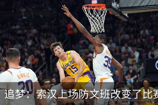 追梦：索汉上场防文班改变了比赛势头 他产生了积极的影响！