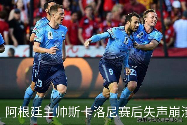 阿根廷主帅斯卡洛尼赛后失声崩溃，发布会几乎说不出话