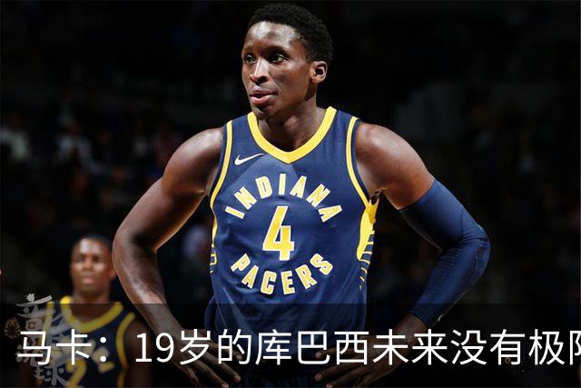 马卡：19岁的库巴西未来没有极限，剑指金球奖并非异想天开