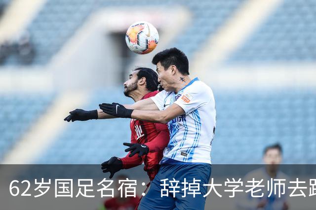 62岁国足名宿：辞掉大学老师去踢球，如今定居北京，已是足协主席